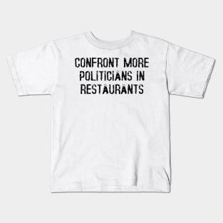 Confront More Politicians In Restaurants Kids T-Shirt